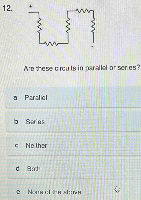 Are these circuits in parallel or series?
a Parallel
b Series
c Neither
d Both
e None of the above