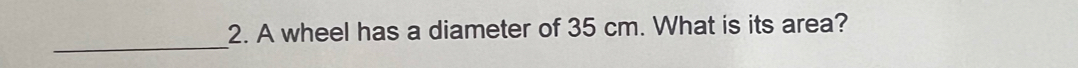 A wheel has a diameter of 35 cm. What is its area? 
_