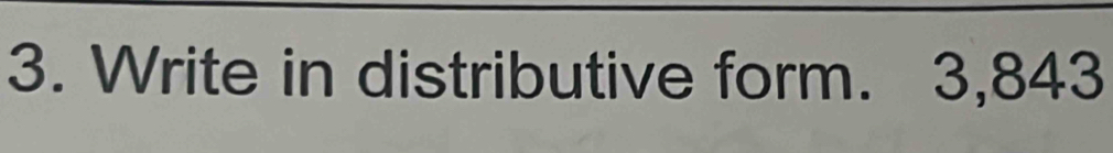 Write in distributive form. 3,843