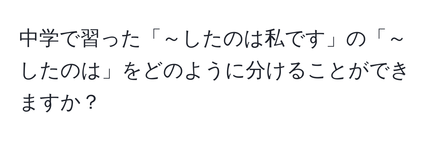 中学で習った「～したのは私です」の「～したのは」をどのように分けることができますか？