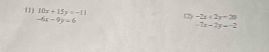 10x+15y=-11
-6x-9y=6
12) -2x+2y=20
-7x-2y=-2