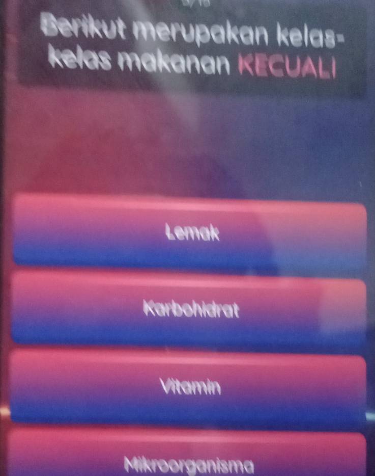 Berikut merupakan kelas-
kelas makanan KECUALI
Lemak
Karbohidrat
Vitamin
Mikroorganisma