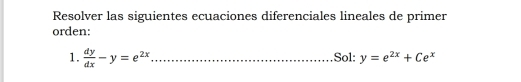 Resolver las siguientes ecuaciones diferenciales lineales de primer
orden:
1.  dy/dx -y=e^(2x) _ Sol: y=e^(2x)+Ce^x