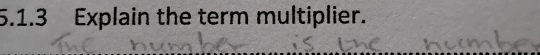 Explain the term multiplier.