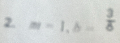 m-1, b= 3/8 