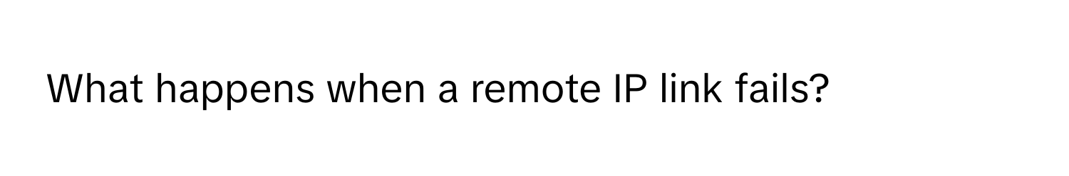 What happens when a remote IP link fails?