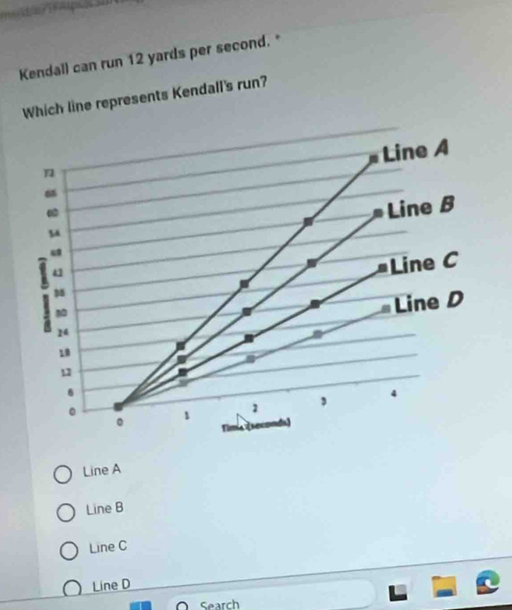 Kendall can run 12 yards per second."
Which line represents Kendall's run?
Line A
Line B
Line C
Line D
Search