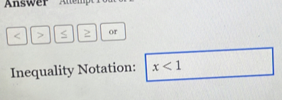 Answer
< > ≤ ≥ or 
Inequality Notation: x<1</tex>