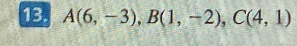 A(6,-3), B(1,-2), C(4,1)