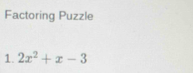 Factoring Puzzle 
1. 2x^2+x-3