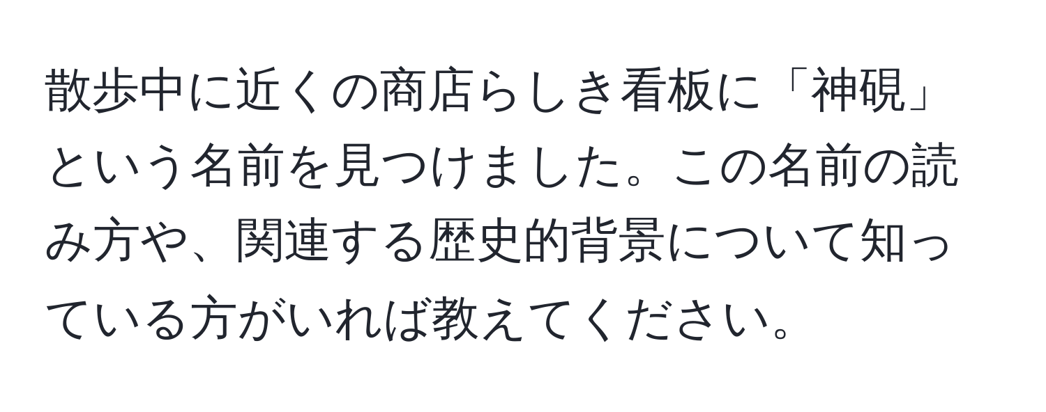 散歩中に近くの商店らしき看板に「神硯」という名前を見つけました。この名前の読み方や、関連する歴史的背景について知っている方がいれば教えてください。