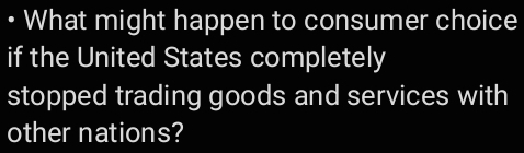 • What might happen to consumer choice 
if the United States completely 
stopped trading goods and services with 
other nations?