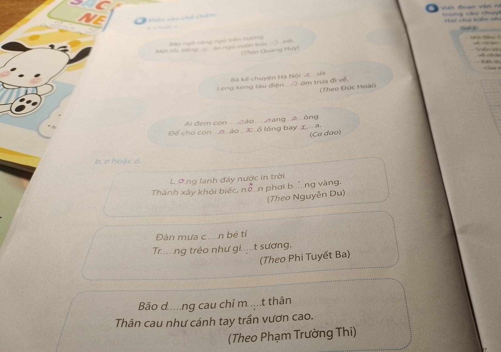 NE Ca việt đoạn văn nị
# Điện vào chỗ châm:
ro ng câu chuy
Hai chú kiến nh

Gar ?
Bấp ngô vàng ngô trên nương
Một rối, tiếng z_ ào ngủ vườn trúc_△_ inh.
nâ 
(7reo Quang Huy)
Triền kh
Kết th
Bà kể chuyện Hà Nội ...ưa
Leng keng tàu điện ... ớm trưa đi về,
(Theo Đức Hoài)
Ai đem con .... áo .....ang ..ê...ông
Để cho con ...áo ...X.ổ lồng bay xm.
(Ca dao)
b. o hoặc ó.
Lượng lanh đáy nước in trời
Thành xây khói biếc, nỗ..n phơi b.....ng vàng.
(Theo Nguyễn Du)
Đàn mưa c.....n bé tí
Tr.....ng trẻo như gi.....t sương.
(Theo Phi Tuyết Ba)
Bão d.....ng cau chỉ m.....t thân
Thân cau như cánh tay trần vươn cao.
(Theo Phạm Trường Thi)