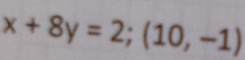 x+8y=2;(10,-1)