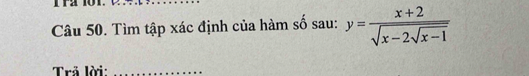 Tìm tập xác định của hàm số sau: y=frac x+2sqrt(x-2sqrt x-1)
Trả lời:_