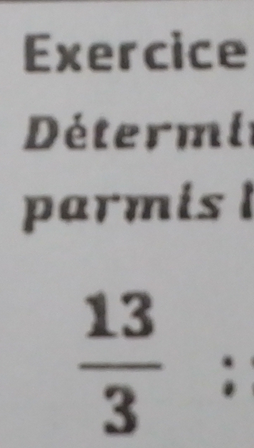 Exercice 
Détermi 
parmis l
 13/3  :