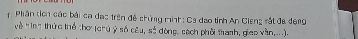 Phân tích các bài ca dao trên để chứng minh: Ca dao tỉnh An Giang rất đa dạng 
về hình thức thể thơ (chú ý số câu, số dòng, cách phối thanh, gieo vần,...).