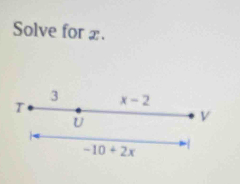 Solve for £.
3
T
x-2
U
V
-10+2x 7