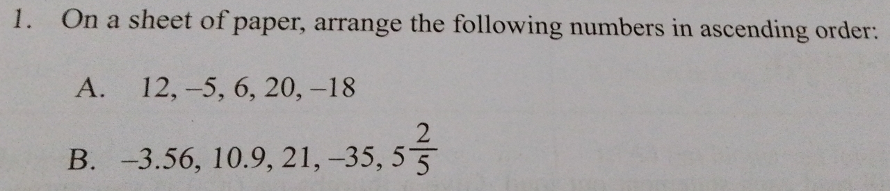 On a sheet of paper, arrange the following numbers in ascending order: 
A. 12, - -5, 6, 20, −18
B. -3.56, 10.9, 21, -35, 5 2/5 