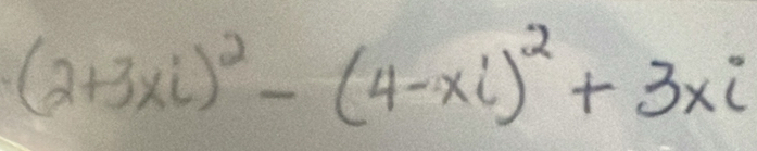 (2+3xi)^2-(4-xi)^2+3xi