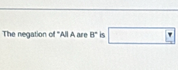 The negation of "All A are B° is □