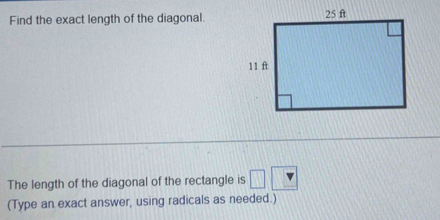 Find the exact length of the diagonal. 
The length of the diagonal of the rectangle is □ _ v
(Type an exact answer, using radicals as needed.)