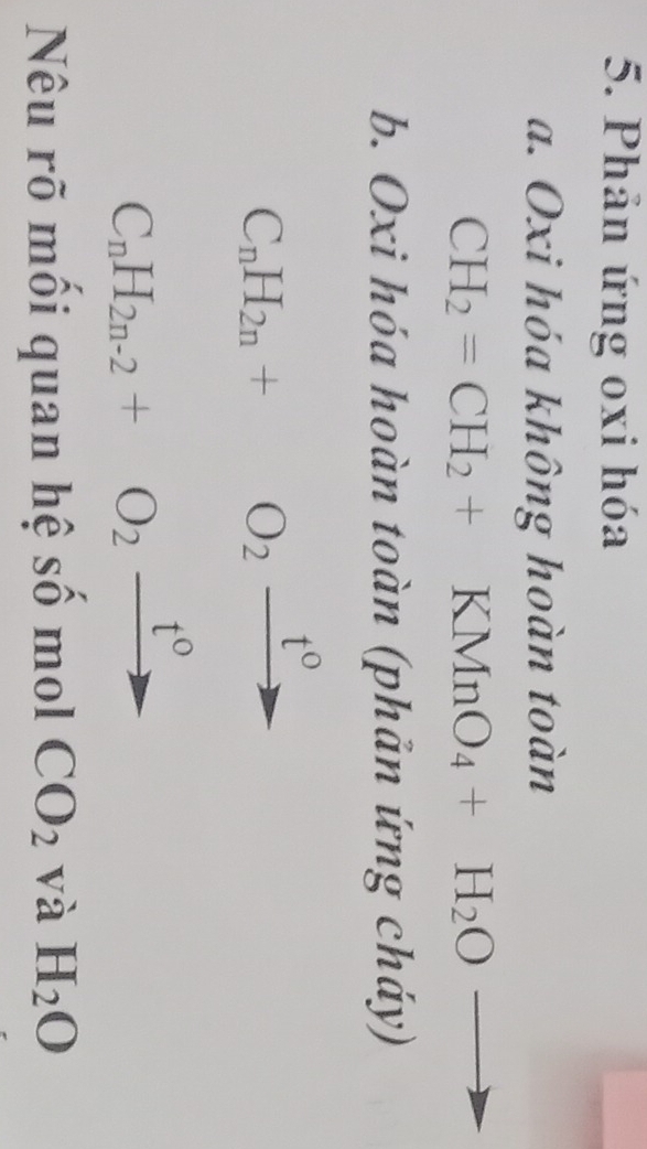 Phản ứng oxi hóa 
a. Oxi hóa không hoàn toàn
CH_2=CH_2+KMnO_4+H_2O
b. Ox i hóa hoàn toàn (phản ứng cháy)
C_nH_2n+O_2xrightarrow t^0
C_nH_2n-2+O_2xrightarrow t^0
Nêu rõ mối quan hệ số mol CO_2 và H_2O