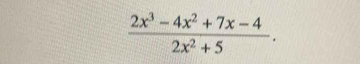  (2x^3-4x^2+7x-4)/2x^2+5 .