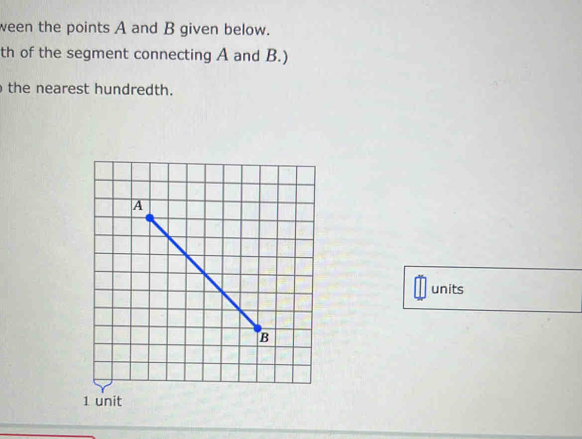 ween the points A and B given below. 
th of the segment connecting A and B.) 
the nearest hundredth. 
units