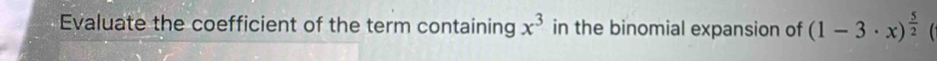 Evaluate the coefficient of the term containing x^3 in the binomial expansion of (1-3· x)^ 5/2 