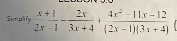 Simplify  (x+1)/2x-1 - 2x/3x+4 + (4x^2-11x-12)/(2x-1)(3x+4) 