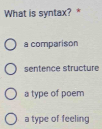 What is syntax? *
a comparison
sentence structure
a type of poem
a type of feeling