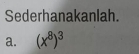 Sederhanakanlah. 
a. (x^8)^3