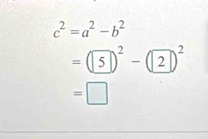 c^2=a^2-b^2
=(5)^2-(2)^2
=□