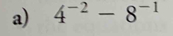 4^(-2)-8^(-1)