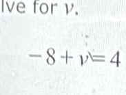 Ive for γ.
-8+v=4