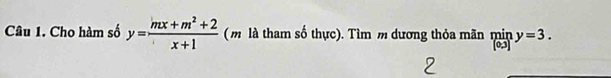 Cho hàm số y= (mx+m^2+2)/x+1  ( m là tham số thực). Tìm m dương thỏa mãn miny=3.