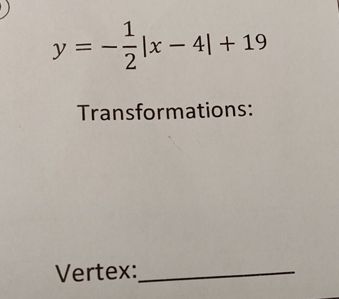 y=- 1/2 |x-4|+19
Transformations: 
Vertex:_