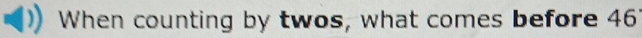 When counting by twos, what comes before 46