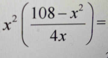 x^2( (108-x^2)/4x )=