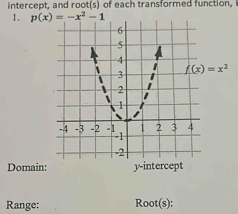 intercept, and root(s) of each transformed function, i
1. 
Domain: y-intercept
Range: Root(s):