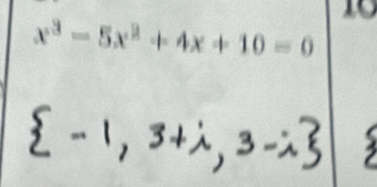 10
x³ = 5x² + 4x + 10 = 0