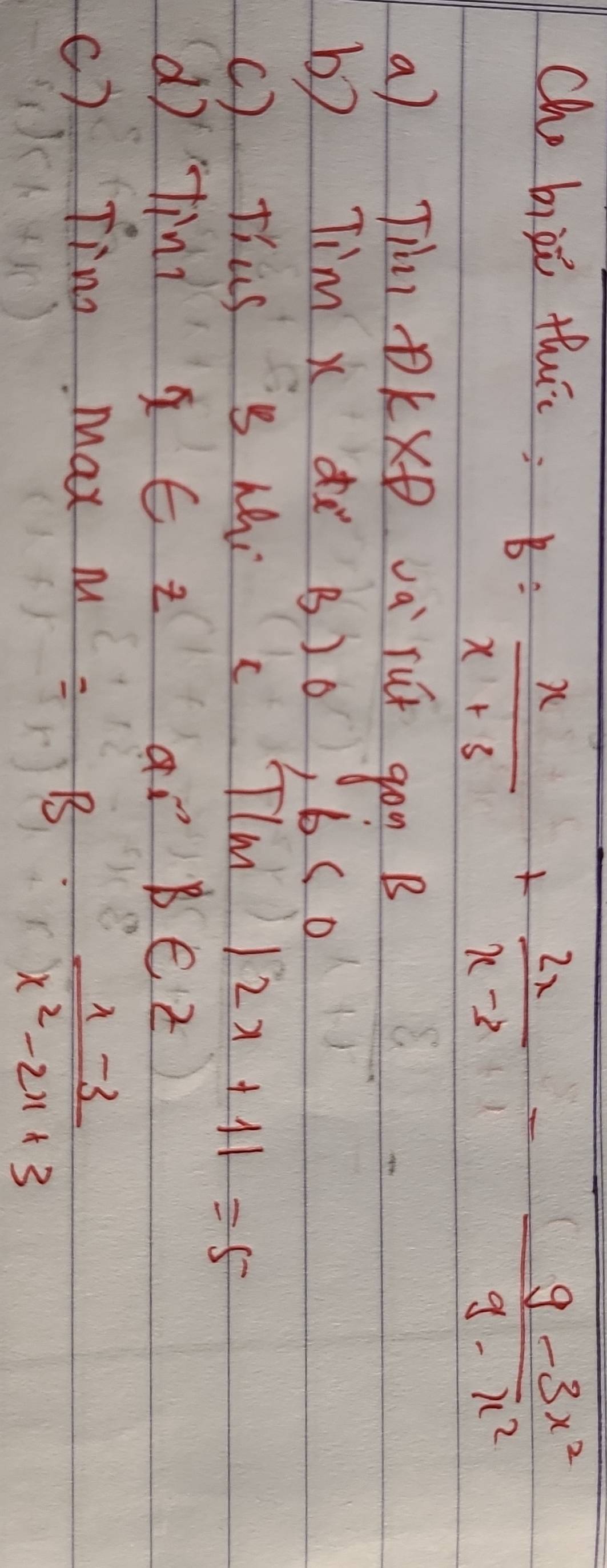 Cho bigi thi; B= x/x+3 + 2x/x-3 - (9-3x^2)/9-x^2 
a) Ti OKXp va`rú gon B
b) Tim x B)o b<0</tex> 
c) Tus S Mi c TlM |2x+1|=5
dì tini x∈ z an B∈ Z
c). Tim max M=
B
 (x-3)/x^2-2x+3 