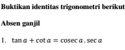 Buktikan identitas trigonometri berikut 
Absen ganjil 
1. tan a+cot a=cosec a.sec a