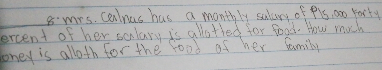 mrs. Canlnas has a monthly salary of fls, 000 Fork 
ercent of her salary is allotted for food. How moch 
oney is alloth for the food of her family