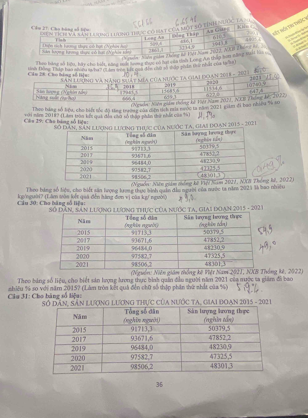 ớc ta này 
thức 1 
để học tập Tin 
ọc 12 − Định 1 
uyên để tọc
28.45 thuật 
(4 tkt 12 
Theo bảng số liệu, hãy cho biết, năng suất lương thực cổ hạt của tỉnh Long An 
tinh Đồng Tháp bao nhiều tạ/ha? (Làm tròn kết quả đến chữ số thập phân thử nhất của tạ/ha) 
(Nguồn: Niên 
Theo bảng số liệu, cho biết tốc độ tăng trưởng của diện tích mía nước ta năm 2021 giảm đi bao 
với năm 2018? (Làm tròn kết quả đến chữ số thập phân thứ nhất của %) 
Câu 29: Cho bảng số liệu: 
SÓ A NƯỚC TA, GIAI ĐOẠN 2015 - 2021 
(Nguồn: Niên giám thống kê, 2022) 
Theo bảng số liệu, cho biết sản lượng lương thực bình quân đầu người của nước ta năm 2021 là bao nhiêu 
kg/người? (Làm tròn kết quả đến hàng đơn vị của kg/ người) 
Câu 30: Cho băng số liệu: 
SÓ DÂN, SẢN LƯợNG LƯƠNG THựC CủA NƯỚC TA, GIAI ĐOẠN 2015 - 2021 
(Nguồn: Niên giám thống kê Việt Nam 2021, ng kê, 2022) 
Theo bảng số liệu, cho biết sản lượng lương thực bình quân đầu người năm 2021 của nước ta giảm đi bao
nhiêu % so với năm 2015? (Làm tròn kết quả đến chữ số thập phân thứ nhất của %) 
Câu 31: Cho bảng số liệu: 
SÓ DÂN, SẢN LƯợNG LƯƠNG THựC CỦA NƯỚC TA, GIAI ĐOẠN 2015 - 2021 
36