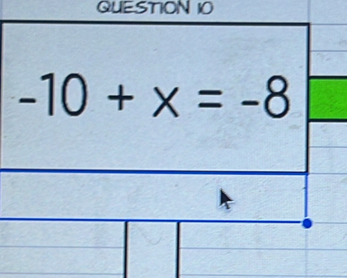 QUESTION I0
-10+x=-8