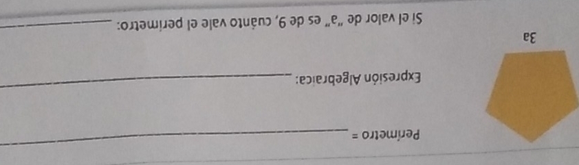 Perímetro =
_ 
Expresión Algebraica: 
_ 
_ 
S el valor de “a" es de 9, cuánto vale el perimetro: