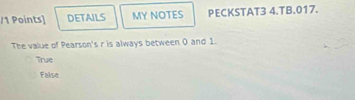 DETAILS MYNOTES PECKSTAT3 4.TB.017.
The value of Pearson's r is always between 0 and 1.
True
False