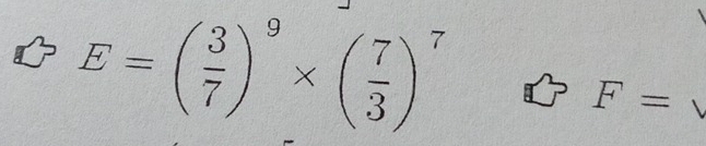 E=( 3/7 )^9* ( 7/3 )^7
F=